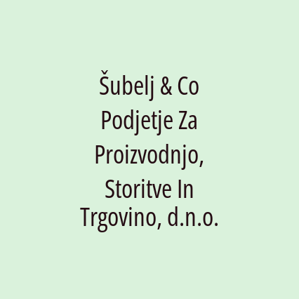 Šubelj & Co Podjetje Za Proizvodnjo, Storitve In Trgovino, d.n.o.