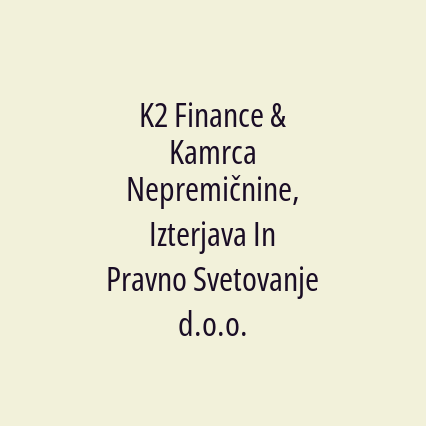 K2 Finance & Kamrca Nepremičnine, Izterjava In Pravno Svetovanje d.o.o.