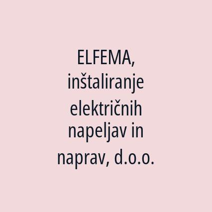 ELFEMA, inštaliranje električnih napeljav in naprav, d.o.o.