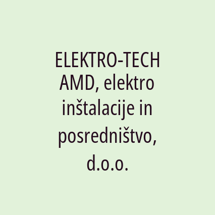 ELEKTRO-TECH AMD, elektro inštalacije in posredništvo, d.o.o.