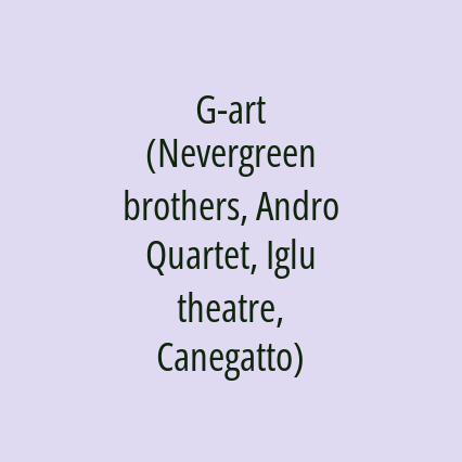 G-art (Nevergreen brothers, Andro Quartet, Iglu theatre, Canegatto)