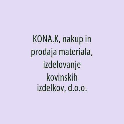 KONA.K, nakup in prodaja materiala, izdelovanje kovinskih izdelkov, d.o.o.