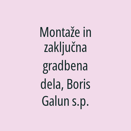 Montaže in zaključna gradbena dela, Boris Galun s.p.