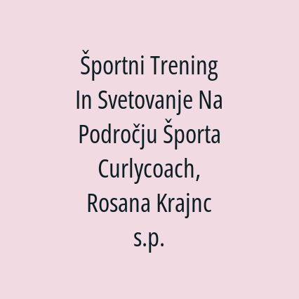 Športni Trening In Svetovanje Na Področju Športa Curlycoach, Rosana Krajnc s.p.