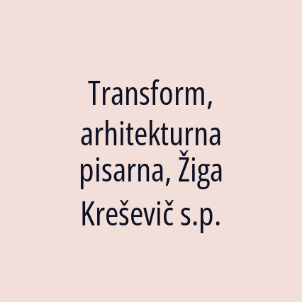 Transform, arhitekturna pisarna, Žiga Kreševič s.p.