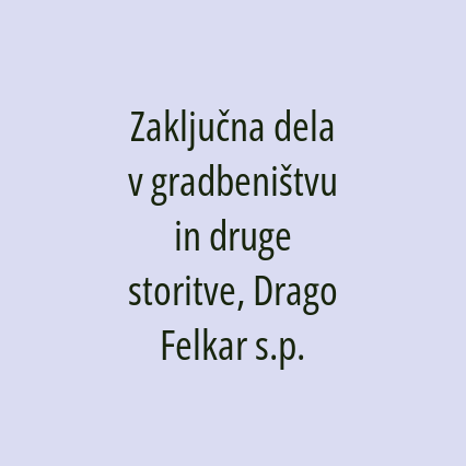 Zaključna dela v gradbeništvu in druge storitve, Drago Felkar s.p.