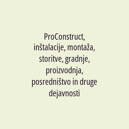 ProConstruct, inštalacije, montaža, storitve, gradnje, proizvodnja, posredništvo in druge dejavnosti, d.o.o.