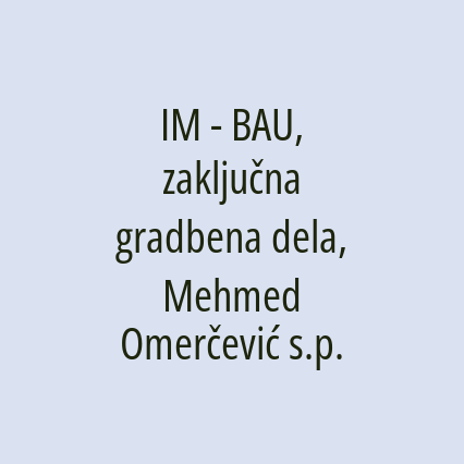 IM - BAU, zaključna gradbena dela, Mehmed Omerčević s.p.