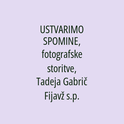 USTVARIMO SPOMINE, fotografske storitve, Tadeja Gabrič Fijavž s.p.