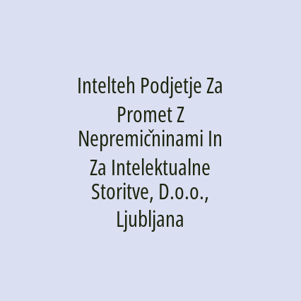 Intelteh Podjetje Za Promet Z Nepremičninami In Za Intelektualne Storitve, D.o.o., Ljubljana