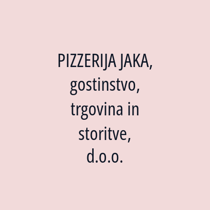 PIZZERIJA JAKA, gostinstvo, trgovina in storitve, d.o.o.