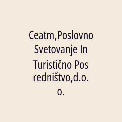 Ceatm,Poslovno Svetovanje In Turistično Posredništvo,d.o.o.