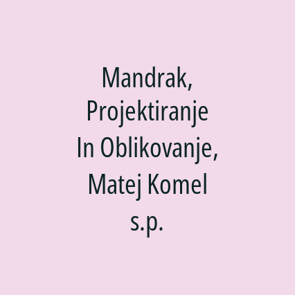 Mandrak, Projektiranje In Oblikovanje, Matej Komel s.p.