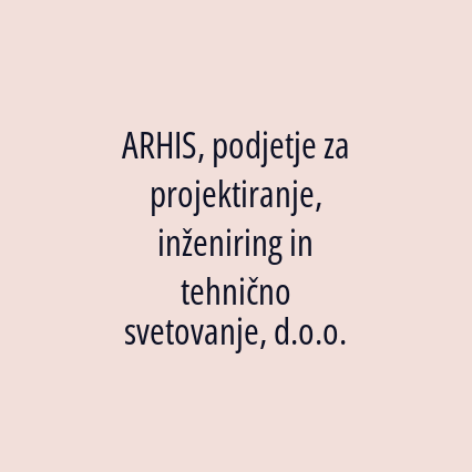 ARHIS, podjetje za projektiranje, inženiring in tehnično svetovanje, d.o.o.