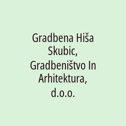 Gradbena Hiša Skubic, Gradbeništvo In Arhitektura, d.o.o.