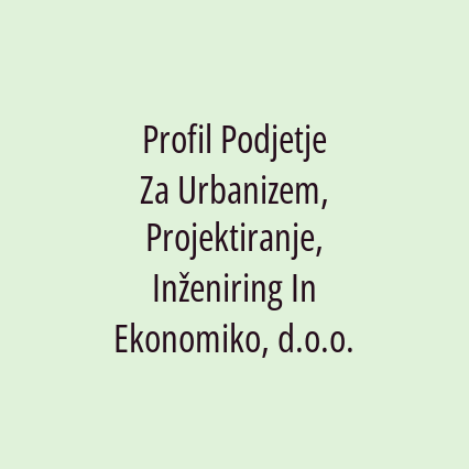 Profil Podjetje Za Urbanizem, Projektiranje, Inženiring In Ekonomiko, d.o.o.