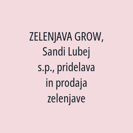 ZELENJAVA GROW, Sandi Lubej s.p., pridelava in prodaja zelenjave