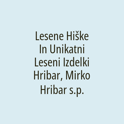 Lesene Hiške In Unikatni Leseni Izdelki Hribar, Mirko Hribar s.p.