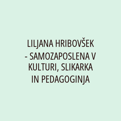 LILJANA HRIBOVŠEK - SAMOZAPOSLENA V KULTURI, SLIKARKA IN PEDAGOGINJA