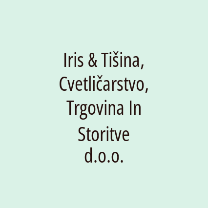 Iris & Tišina, Cvetličarstvo, Trgovina In Storitve d.o.o.