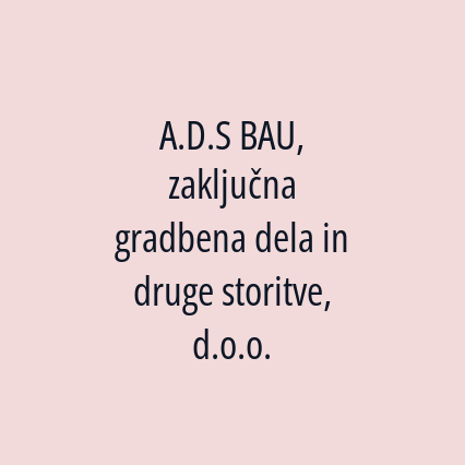 A.D.S BAU, zaključna gradbena dela in druge storitve, d.o.o.