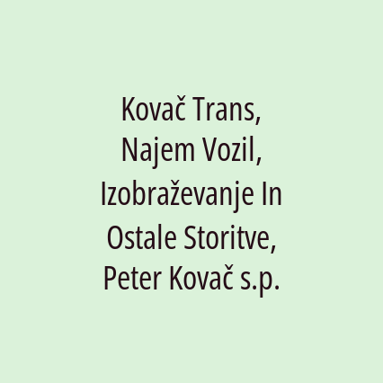 Kovač Trans, Najem Vozil, Izobraževanje In Ostale Storitve, Peter Kovač s.p.