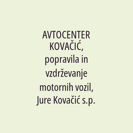 AVTOCENTER KOVAČIĆ, popravila in vzdrževanje motornih vozil, Jure Kovačić s.p.