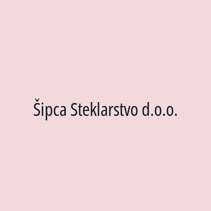 Šipca Steklarstvo d.o.o.