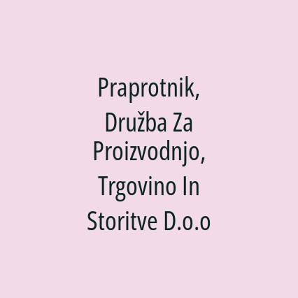 Praprotnik, Družba Za Proizvodnjo, Trgovino In Storitve D.o.o