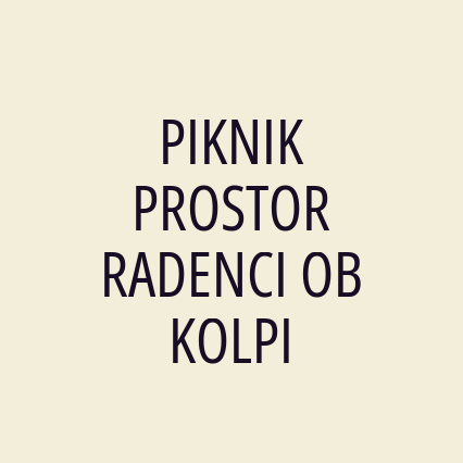 PIKNIK PROSTOR  RADENCI OB KOLPI