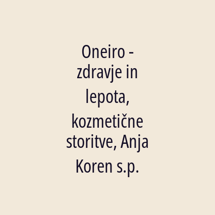 Oneiro - zdravje in lepota, kozmetične storitve, Anja Koren s.p.