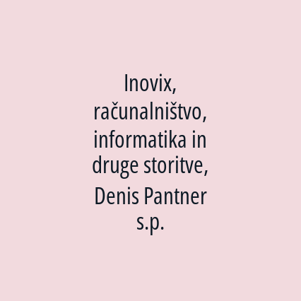 Inovix, računalništvo, informatika in druge storitve, Denis Pantner s.p.