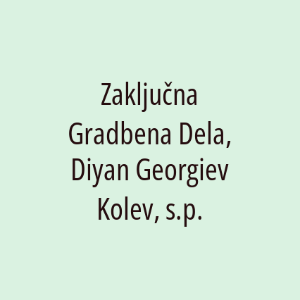 Zaključna Gradbena Dela, Diyan Georgiev Kolev, s.p.