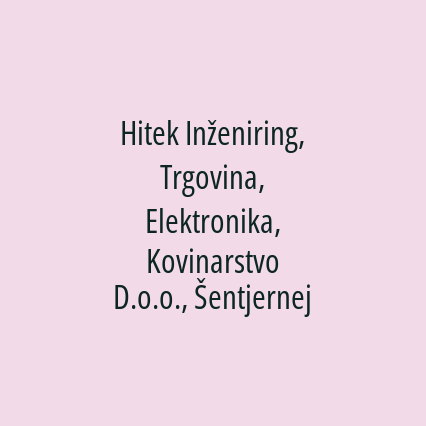 Hitek Inženiring, Trgovina, Elektronika, Kovinarstvo D.o.o., Šentjernej