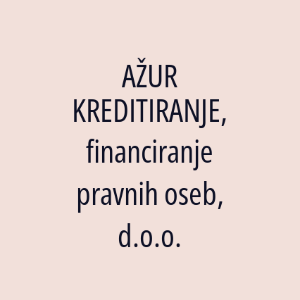 AŽUR KREDITIRANJE, financiranje pravnih oseb, d.o.o.