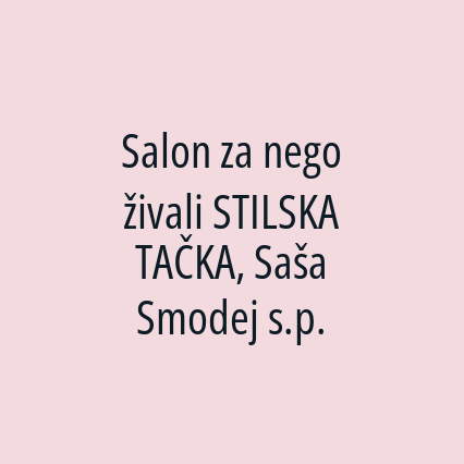 Salon za nego živali STILSKA TAČKA, Saša Smodej s.p.