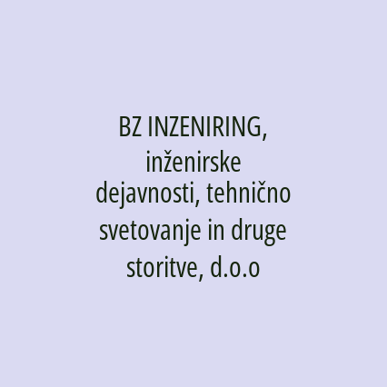 BZ INZENIRING, inženirske dejavnosti, tehnično svetovanje in druge storitve, d.o.o