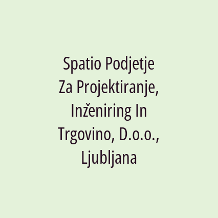 Spatio Podjetje Za Projektiranje, Inženiring In Trgovino, D.o.o., Ljubljana