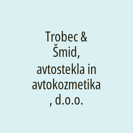 Trobec & Šmid, avtostekla in avtokozmetika, d.o.o.