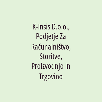 K-Insis D.o.o., Podjetje Za Računalništvo, Storitve, Proizvodnjo In Trgovino