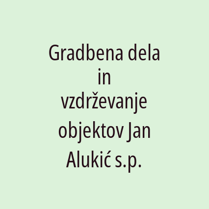 Gradbena dela in vzdrževanje objektov Jan Alukić s.p.