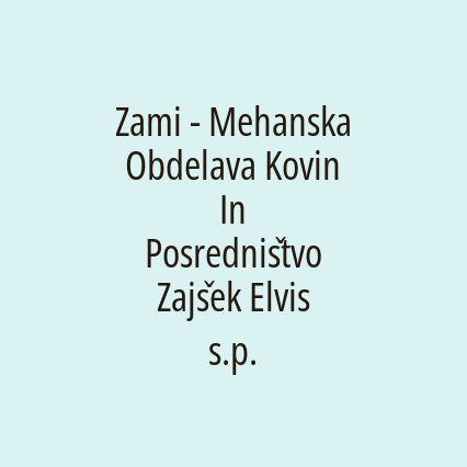 Zami - Mehanska Obdelava Kovin In Posredništvo Zajšek Elvis s.p.