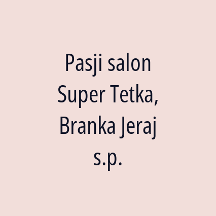 Pasji salon Super Tetka, Branka Jeraj s.p.