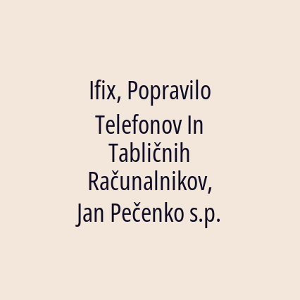 Ifix, Popravilo Telefonov In Tabličnih Računalnikov, Jan Pečenko s.p.