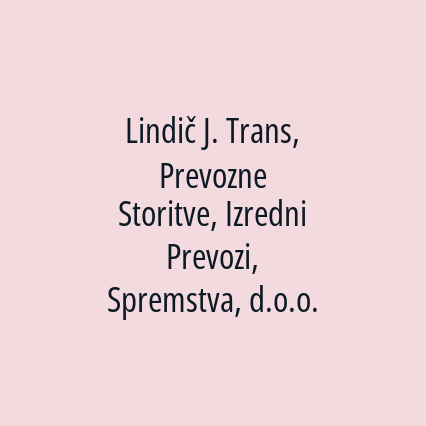 Lindič J. Trans, Prevozne Storitve, Izredni Prevozi, Spremstva, d.o.o.