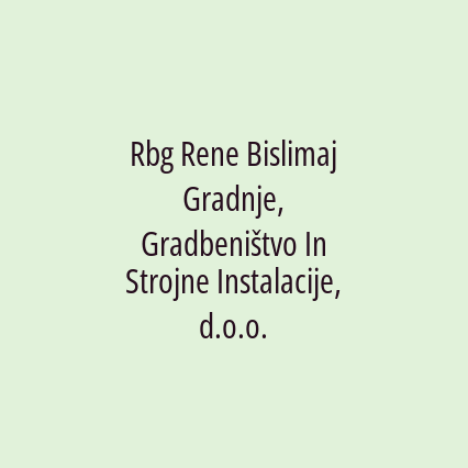 Rbg Rene Bislimaj Gradnje, Gradbeništvo In Strojne Instalacije, d.o.o.