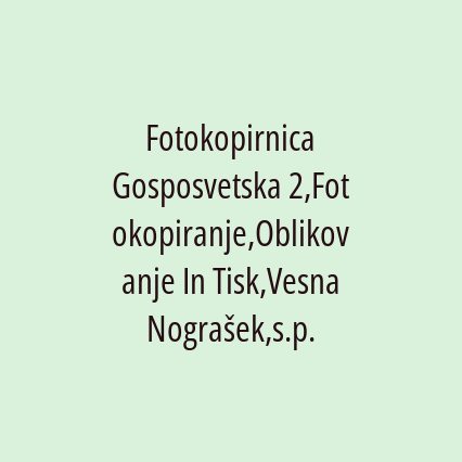 Fotokopirnica Gosposvetska 2,Fotokopiranje,Oblikovanje In Tisk,Vesna Nograšek,s.p.