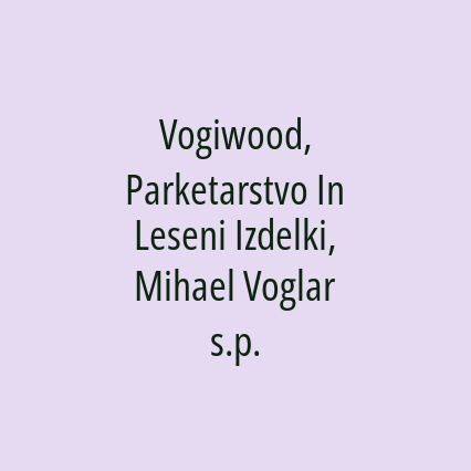 Vogiwood, Parketarstvo In Leseni Izdelki, Mihael Voglar s.p.