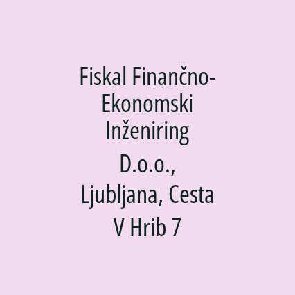 Fiskal Finančno-Ekonomski Inženiring D.o.o., Ljubljana, Cesta V Hrib 7