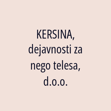 KERSINA, dejavnosti za nego telesa, d.o.o.